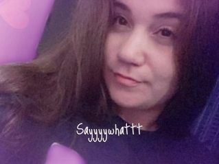 Sayyyywhattt