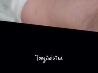 Tong2wisted